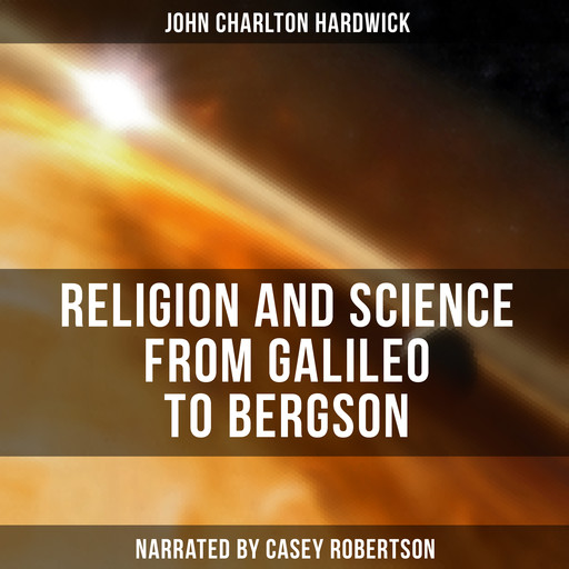 Religion and Science from Galileo to Bergson, John Charlton Hardwick