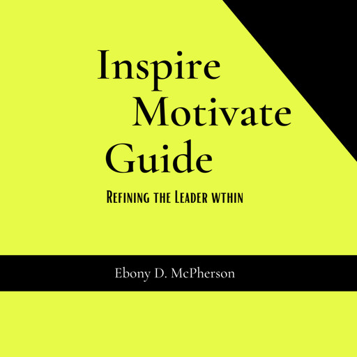 Inspire Motivate Guide: Refining the Leader Within, Ebony D. McPherson