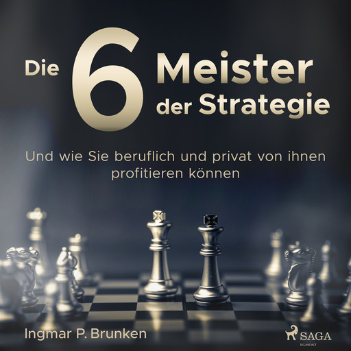 Die 6 Meister der Strategie - Und wie Sie beruflich und privat von ihnen profitieren können, Ingmar P. Brunken