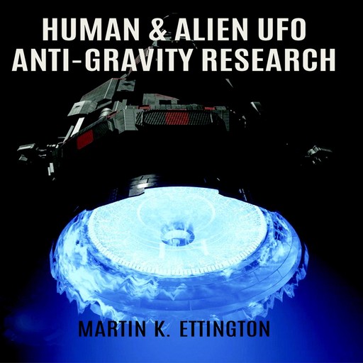 Human & Alien UFO Anti-Gravity Research, Martin K. Ettington