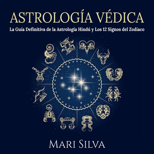 Astrología Védica: La guía definitiva de la astrología hindú y los 12 signos del Zodiaco, Mari Silva