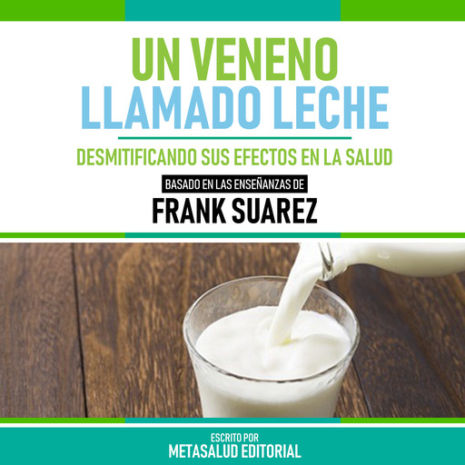 Un Veneno Llamado Leche - Basado En Las Enseñanzas De Frank Suarez, Metasalud Editorial