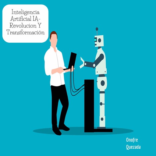 Inteligencia Artificial IA- Revolución Y Transformación, Onofre Quezada
