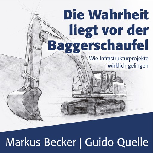 Die Wahrheit liegt vor der Baggerschaufel - Wie Infrastrukturprojekte wirklich gelingen (Ungekürzt), Markus Becker, Guido Quelle