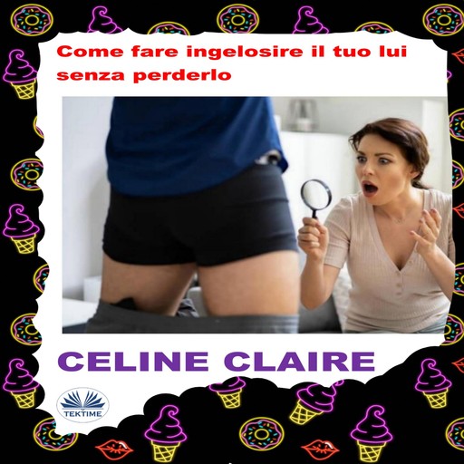 Come Fare Ingelosire Il Tuo Lui Senza Perderlo., Celine Claire