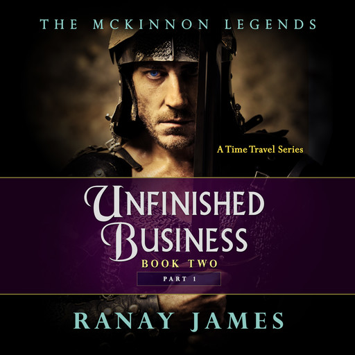 Unfinished Business: Book 2 Part 1 The McKinnon Legends (A Time Travel Series), Ranay James