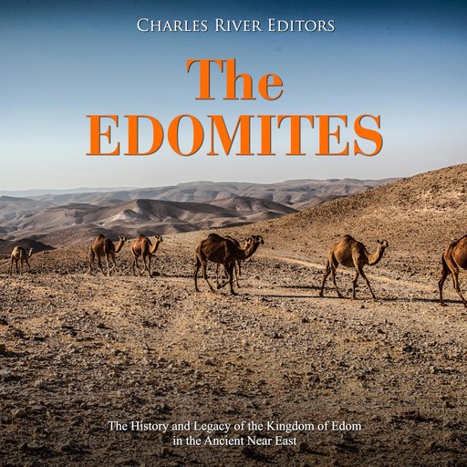 The Edomites: The History and Legacy of the Kingdom of Edom in the Ancient Near East, Charles Editors