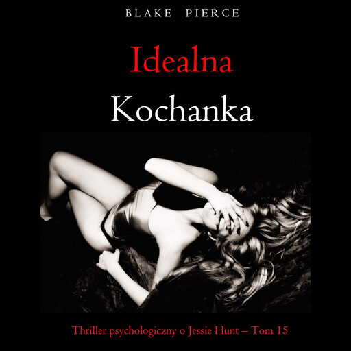 Idealna kochanka (Thriller psychologiczny o Jessie Hunt – Tom 15), Blake Pierce