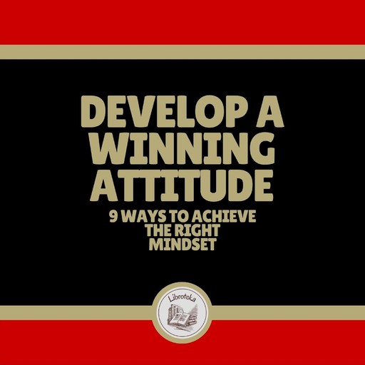 Develop a Winning Attitude: 9 Ways to Achieve the Right Mindset, LIBROTEKA