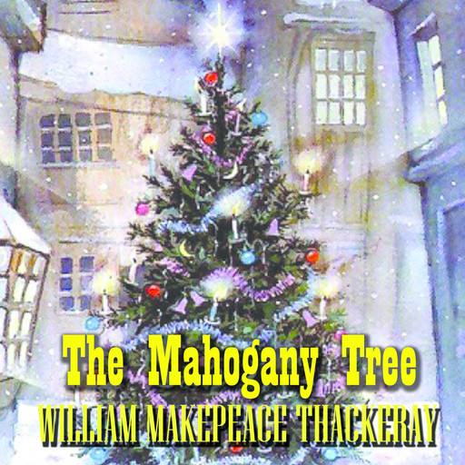 The Mahogany Tree, William Makepeace Thackeray