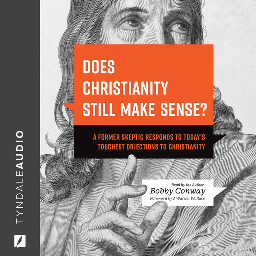 Does Christianity Still Make Sense?, Bobby Conway, J. Warner Wallace