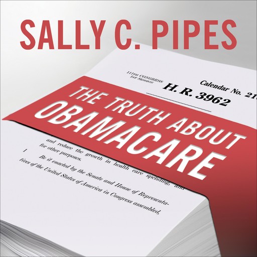 The Truth About Obamacare, Sally C. Pipes