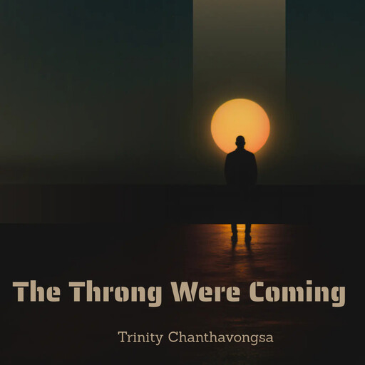 The Throng Were Coming, Trinity Chanthavongsa