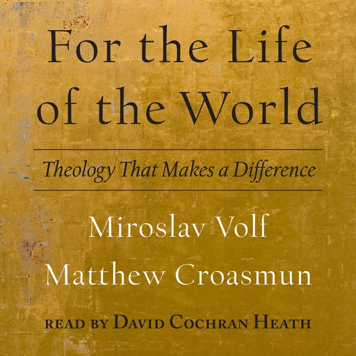 For the Life of the World, Miroslav Volf, Matthew Croasmun