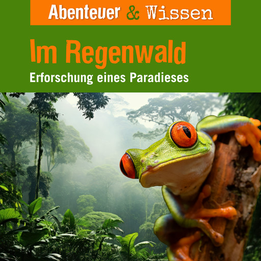 Abenteuer & Wissen, Im Regenwald - Erforschung eines Paradieses, Daniela Wakonigg, Theresia Singer