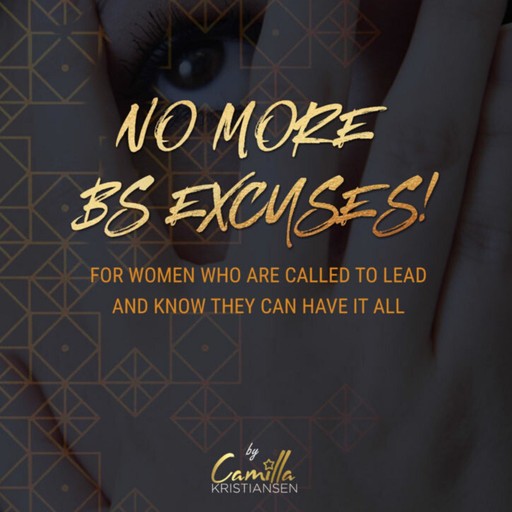 No more BS excuses! For women who are called to lead and know they can have it all, Camilla Kristiansen