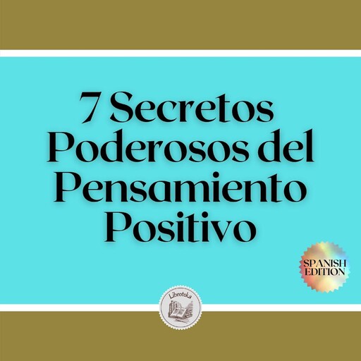 7 Secretos Poderosos del Pensamiento Positivo, LIBROTEKA