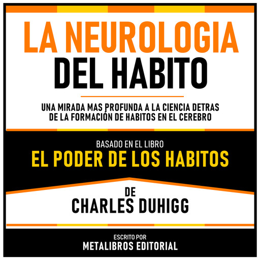 La Neurologia Del Habito - Basado En El Libro El Poder De Los Habitos De Charles Duhigg, Metalibros Editorial, Charles Duhigg - Libreria de Enseñanzas