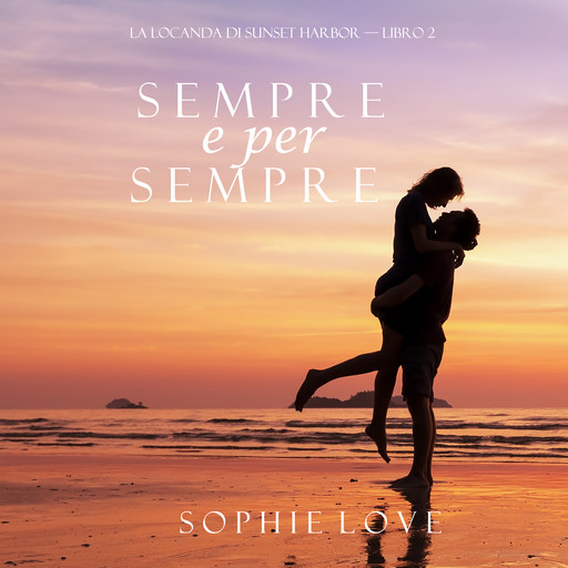 Sempre e per sempre (La Locanda di Sunset Harbor — Libro 2), Sophie Love