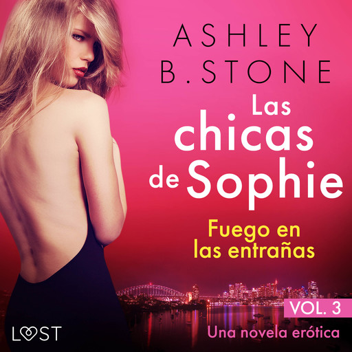 Las chicas de Sophie 3: Fuego en las entrañas - Una novela erótica, Ashley B. Stone