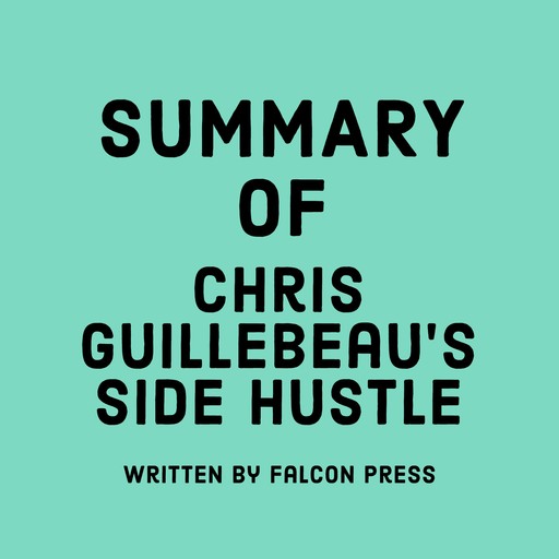 Summary of Chris Guillebeau’s Side Hustle, Falcon Press