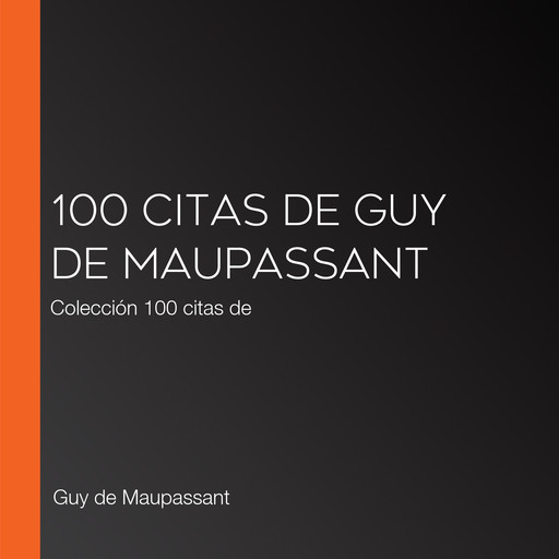100 citas de Guy de Maupassant, Guy de Maupassant