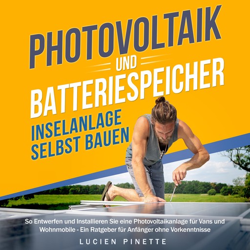 PHOTOVOLTAIK UND BATTERIESPEICHER - INSELANLAGE SELBST BAUEN, Lucien Pinette