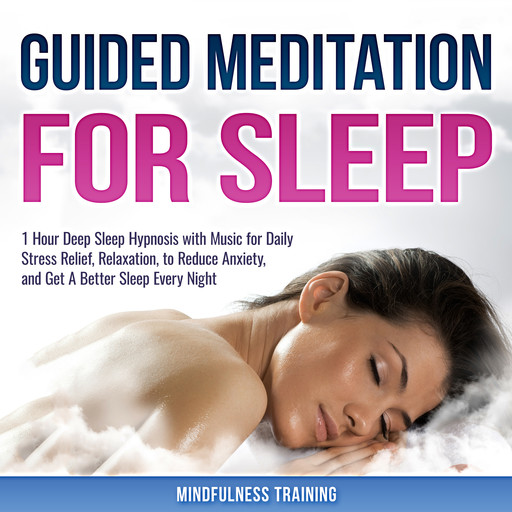 Guided Meditation for Sleep: 1 Hour Deep Sleep Hypnosis with Music for Daily Stress Relief, Relaxation, to Reduce Anxiety, and Get A Better Sleep Every Night (Deep Sleep Hypnosis & Relaxation Series), Mindfulness Training