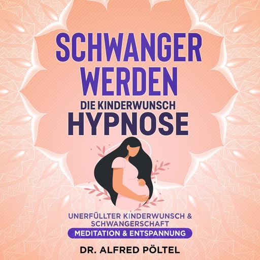 Schwanger werden - die Kinderwunsch Hypnose, Alfred Pöltel