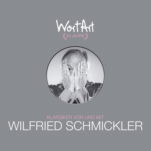 30 Jahre WortArt - Klassiker von und mit Wilfried Schmickler, Wilfried Schmickler