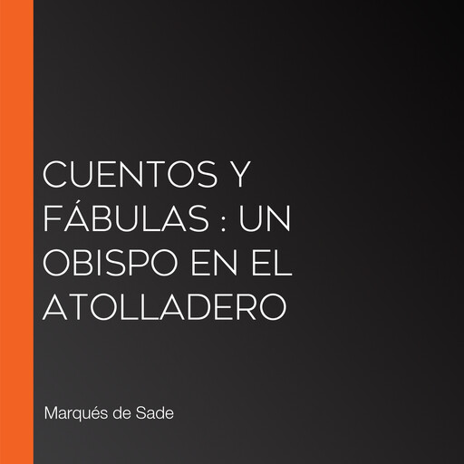 Cuentos y fábulas : Un obispo en el atolladero, Marqués de Sade