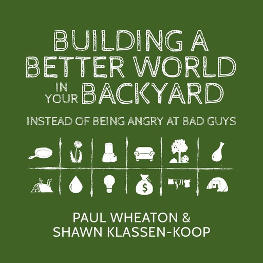 Building a Better World in Your Backyard, Shawn Klassen-Koop, Paul Wheaton