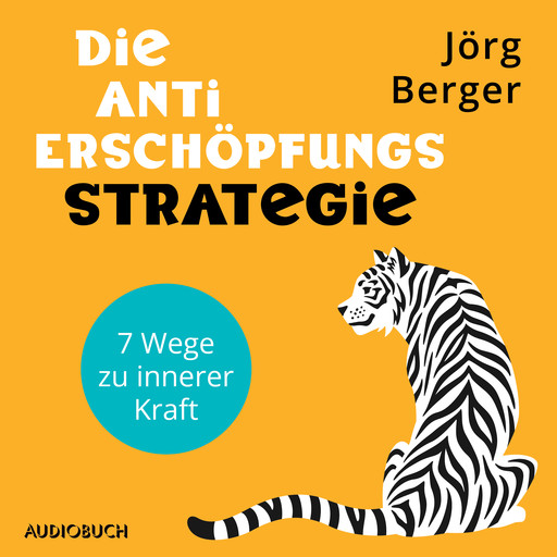 Die Anti-Erschöpfungs-Strategie. 7 Wege zu innerer Kraft, Jörg Berger