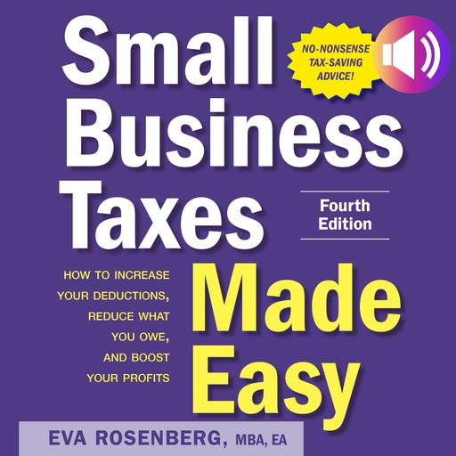 Small Business Taxes Made Easy, Fourth Edition, Eva Rosenberg