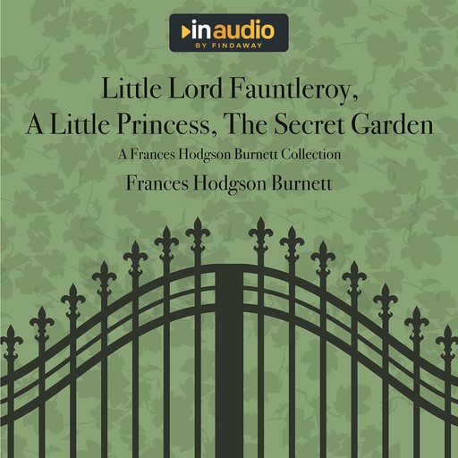 Little Lord Fauntleroy, A Little Princess, The Secret Garden, Frances Hodgson Burnett