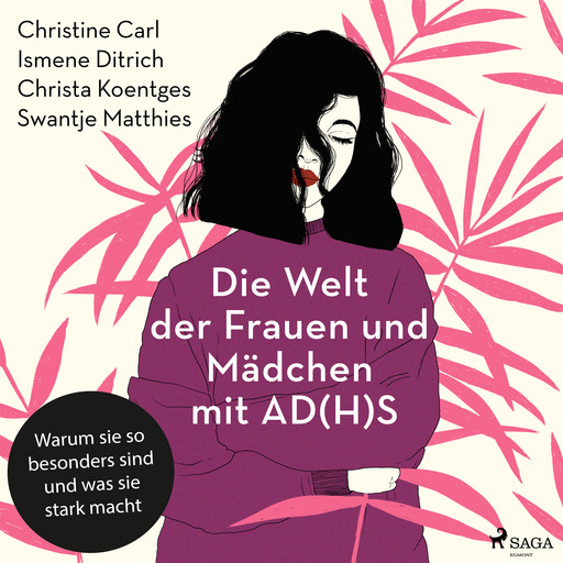 Die Welt der Frauen und Mädchen mit AD(H)S: Warum sie so besonders sind und was sie stark macht, Swantje Matthies, Christine Carl, Ismene Ditrich, Christa Koentges