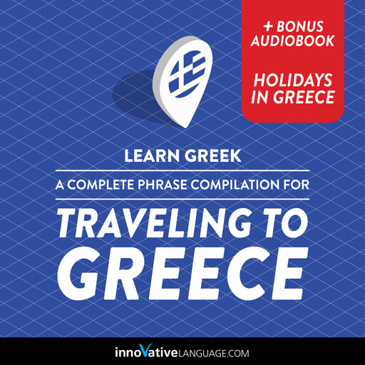 Learn Greek: A Complete Phrase Compilation for Traveling to Greece, Innovative Language Learning, GreekPod101.com