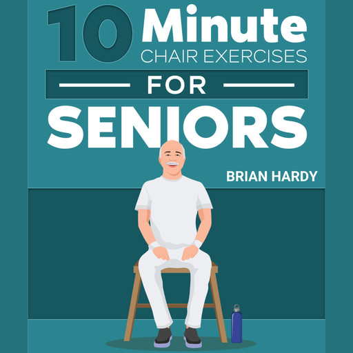 10-Minute Chair Exercises for Seniors, Brian Hardy