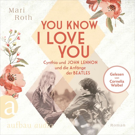 You know I love you - Cynthia und John Lennon und die Anfänge der Beatles - Berühmte Paare - große Geschichten, Band 7 (Ungekürzt), Mari Roth