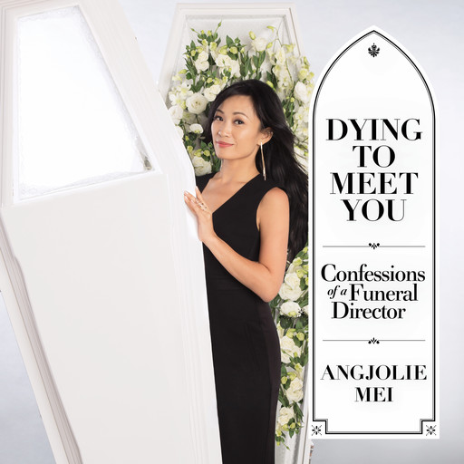 Dying to Meet You: Confessions of a Funeral Director, Angjolie Mei