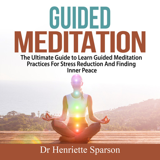 Guided Meditation: The Ultimate Guide to Learn Guided Meditation Practices For Stress Reduction And Finding Inner Peace, Henriette Sparson
