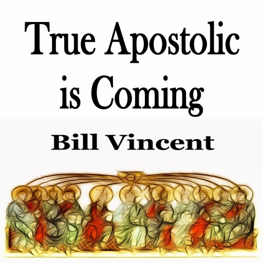 True Apostolic is Coming, Bill Vincent