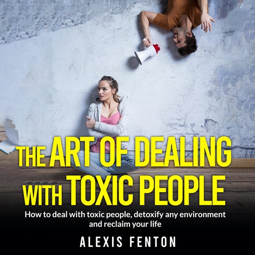 The Art of Dealing with Toxic People, Alexis Fenton