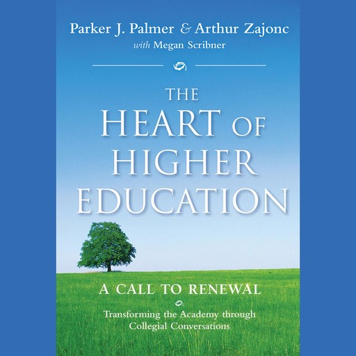 The Heart of Higher Education, Mark Nepo, Parker J.Palmer, Arthur Zajonc, Megan Scribner