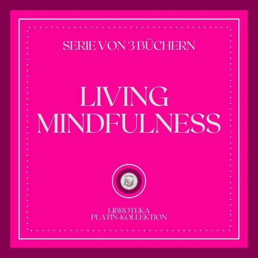 LIVING MINDFULNESS (SERIE VON 3 BÜCHERN), LIBROTEKA