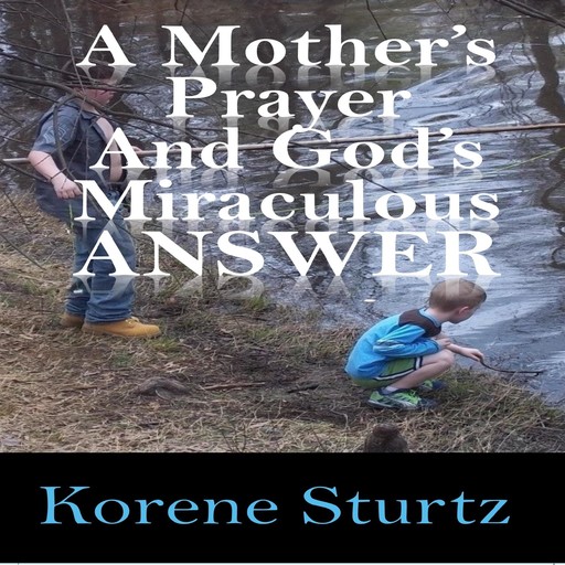 A Mother's Prayer and God's Miraculous Answer, Korene Sturtz