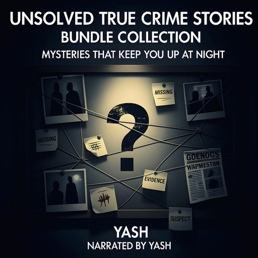 Unsolved True Crime Stories Bundle Collection - Mysteries That Keep You Up at Night, Yash