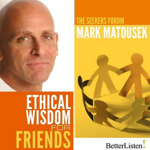 Ethical Wisdom for Friends, Mark Matousek
