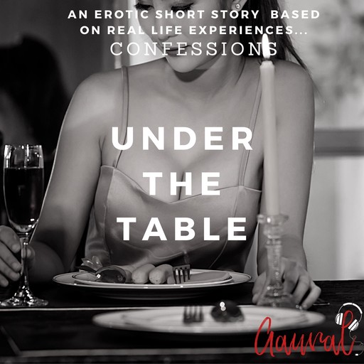 Under the Table: An Erotic True Life Confession, Aaural Confessions
