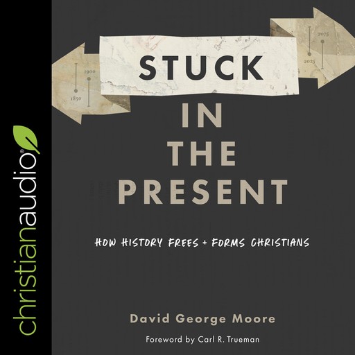 Stuck in the Present, David Moore, Carl Trueman